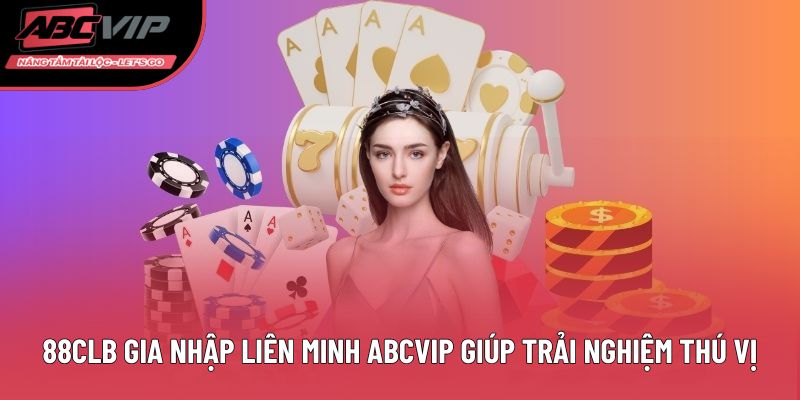 88CLB gia nhập liên minh ABCVIP giúp trải nghiệm thú vị