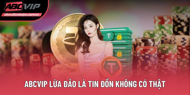 ABCVIP lừa đảo là tin đồn không có thật