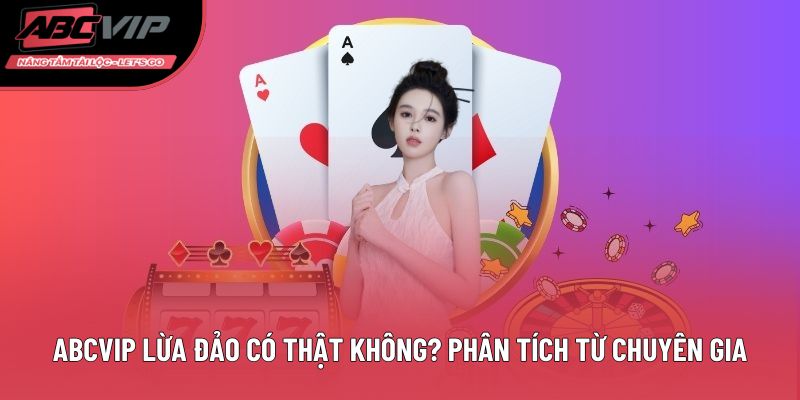 ABCVIP lừa đảo có thật không? Phân tích từ chuyên gia