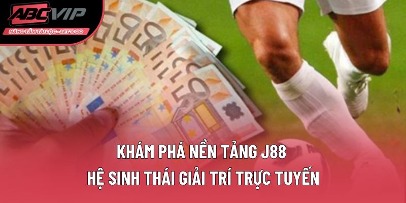 Khám phá nền tảng J88 - Hệ sinh thái giải trí trực tuyến đỉnh cao