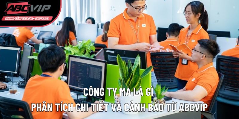 Công ty ma là gì? Phân tích chi tiết và cảnh báo từ ABCVIP