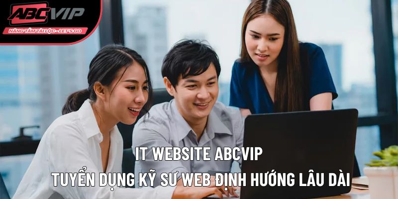 IT WEBSITE ABCVIP tuyển dụng kỹ sư web định hướng lâu dài