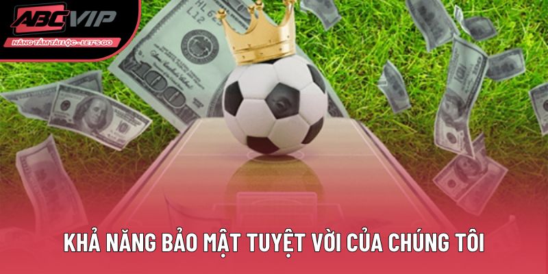 Khả năng bảo mật tuyệt vời của chúng tôi