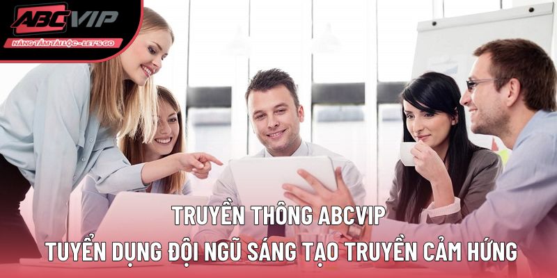 Truyền thông ABCVIP đội ngũ sáng tạo truyền cảm hứng
