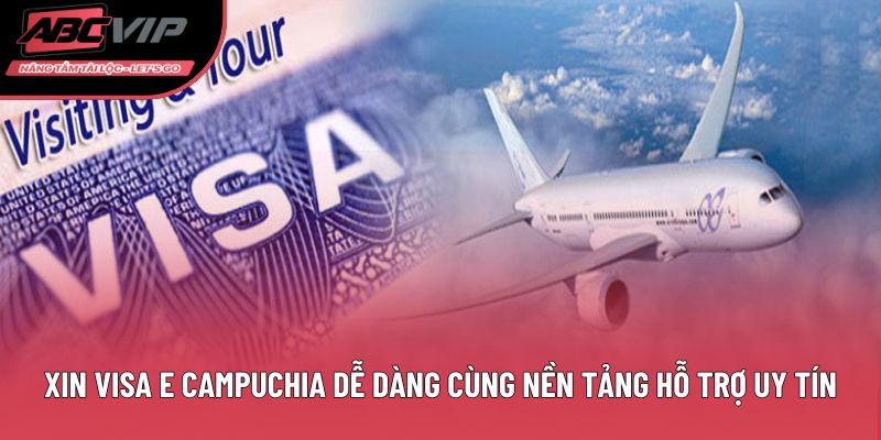 Xin visa E Campuchia dễ dàng