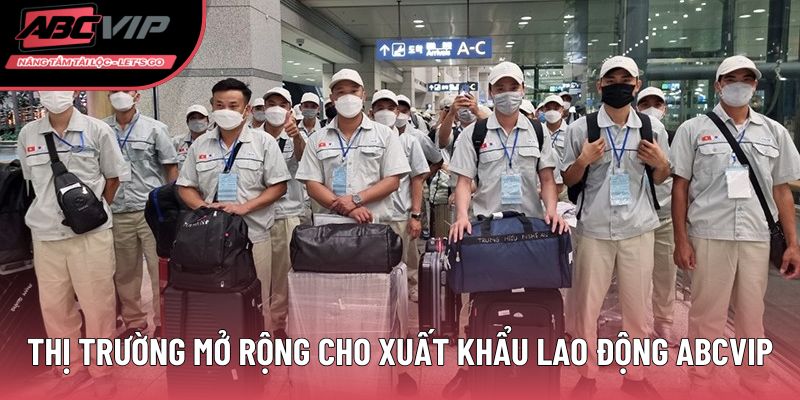 Thị trường mở rộng cho xuất khẩu lao động ABCVIP